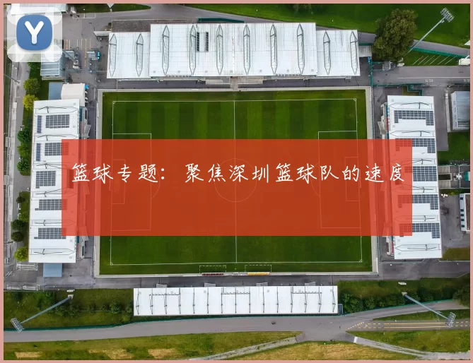 篮球专题：聚焦深圳篮球队的速度